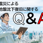 地震　地盤沈下　復旧　Q&A